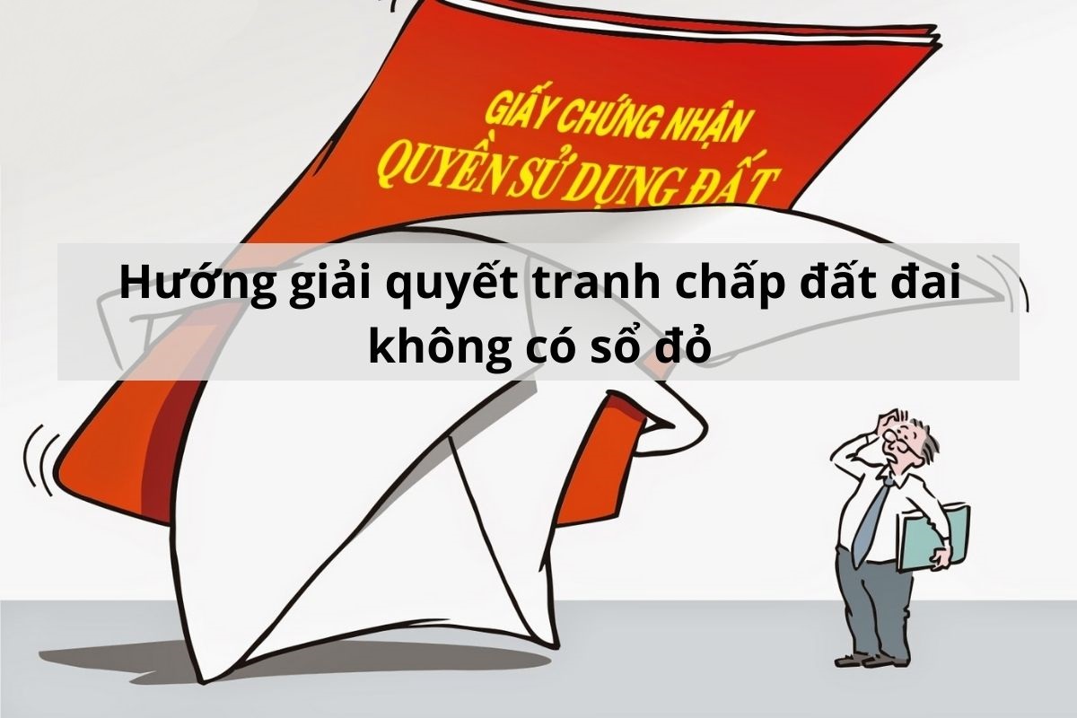 Tranh chấp chưa có sổ đỏ, không có giấy tờ